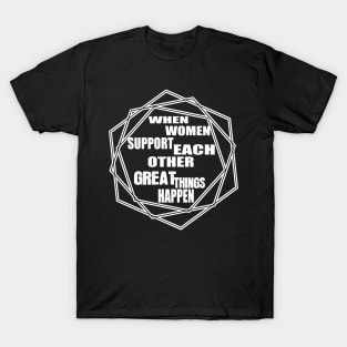 when women support each other great things happen | happy women's day | 8 march T-Shirt